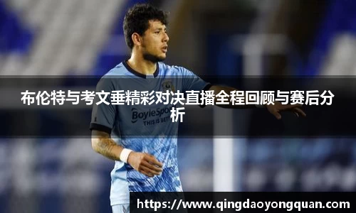 布伦特与考文垂精彩对决直播全程回顾与赛后分析